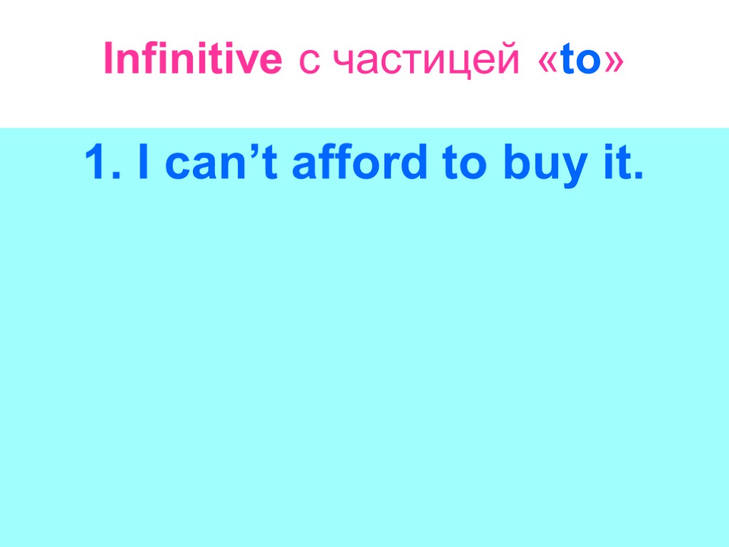 Infinitive с частицей «to» 1. I cаn’t afford to buy it.